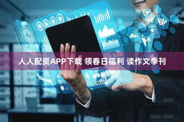 人人配资APP下载 领春日福利 读作文季刊
